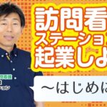 【031】訪問看護ステーションで起業しよう！　〜はじめに～