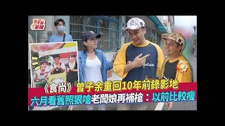 《食尚》曾子余重回10年前錄影地 六月看舊照狠嗆老闆娘再補槍：以前比較瘦｜食尚玩家搶先看