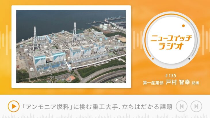 【音声解説 #134】燃焼機器ビジネス維持へ「アンモニア燃料」に挑む重工大手、立ちはだかる課題【ニュースイッチラジオ】