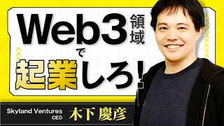 【中編】スカイランドベンチャーズ木下慶彦/2022年起業するなら世界中のトレンドのWeb3領域で起業しろ！/ビジおたch vol.22