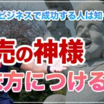 【商売の神様を味方にする方法】ビジネスの成功と失敗を分ける3つのパターンとは！？