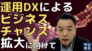 運用DXによるビジネスチャンス拡大に向けて