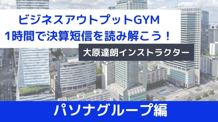 【ビジネスアウトプットGYM】財務会計・財務情報を読み解く～1時間でみんなで決算短信を読み解こう！パソナグループ編～大原達朗インストラクター