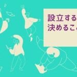 【起業】株式会社を設立するとき、何を決めればよいの？＜前編＞