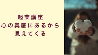 【起業講座】心の奥底にあるから見えるようになる　起業　コーチング　コンサルティング　オンライン講座