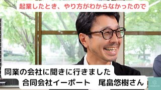 起業したとき、やり方がわからなかったので、同業の会社に聞きに行きました。合同会社イーポート　尾畠悠樹