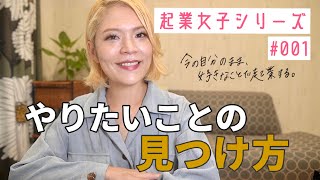 [起業] やりたいことの見つけ方！今の自分のまま好きなことで起業するシリーズ #001