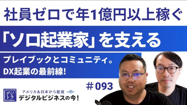 社員ゼロで年1億円以上稼ぐ DX起業の最前線! ｢ソロ起業家｣を支えるプレイブックとコミュニティ #093