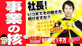 起業チャレンジ  EP9／『社長！いつまでその働き方続けますか？』事業の核を見出すQBRセッション　（起業チャレンジ 90日で1千万稼げ！）