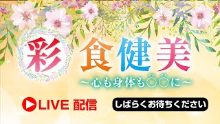 彩食健美〜心も身体も〇〇に〜　Live配信