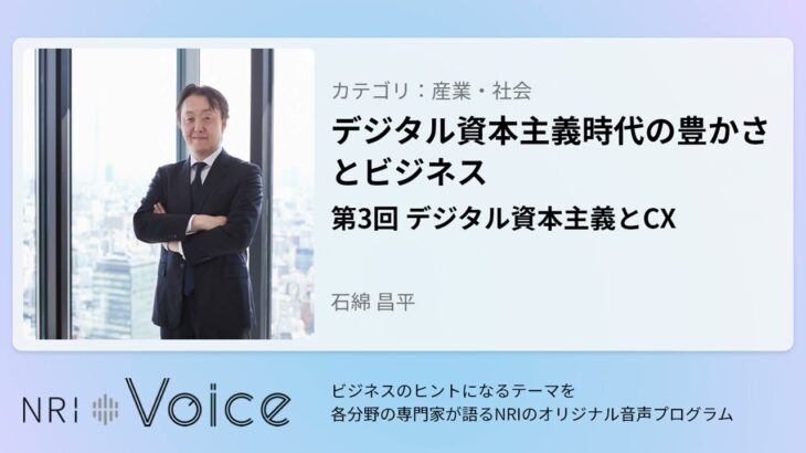 NRI Voice｜デジタル資本主義時代の豊かさとビジネス　第3回 デジタル資本主義とCX｜石綿 昌平