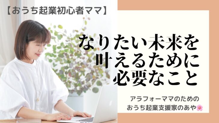 【おうち起業初心者ママ】なりたい未来を叶えるために必要なこと