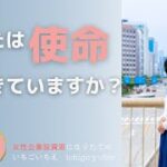 あなたの使命は何ですか？私が、女性起業投資家として、輝く女性の仲間を増やしたい訳は、ここに。