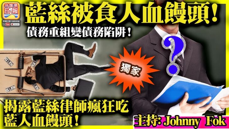 10.9【  藍絲被食人血饅頭！  】債務重組變債務陷阱！揭露藍絲律師瘋狂吃藍人血饅頭！主持: Johnny Fok