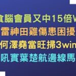 食腦會員又中15倍W   雷神田雞傷患困擾   何澤堯當旺掃3win   吼實葉楚航邊線馬