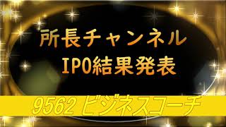 所長チャンネル　IPO結果発表  9562 ビジネスコーチ