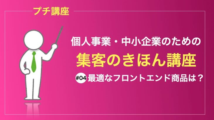 最適なフロントエンド商品の設計を理解しよう | ビジネスマンのための収入UP＆集客講座#04