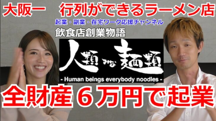 全財産たった６万円で起業した！人類みな麵類　松村社長の飲食店創業物語・大阪一行列が出来るラーメン店はこうして誕生。　【起業・副業・在宅ワーク応援チャンネル】