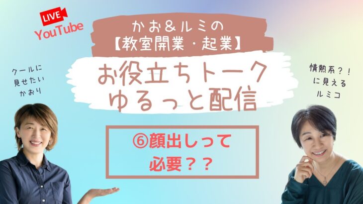 かお＆ルミの教室開業・起業お役立ちトーク　ゆるっと配信⑥「顔出しは必要？」