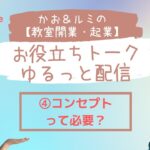 かお＆ルミの教室開業・起業お役立ちトーク　ゆるっと配信④「コンセプトって必要？」