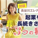 これは見逃せない！【 対談 長谷川エレナ朋美 さん 】 起業を 長続き させる ３つ の 秘訣 【 ママ 起業 】