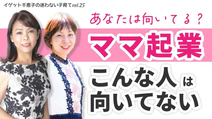 【女性起業】ママも起業すべき？向いてない人はこんな人【イゲット千恵子の迷わない子育て】#025