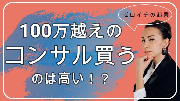 ゼロイチ起業で100万越えのコンサルは高い！？