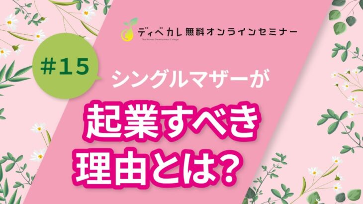 ディベカレオンラインセミナー第15回「シングルマザーが起業すべき理由とは？」