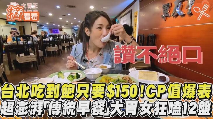 台北吃到飽只要$150！CP值爆表　超澎湃「傳統早餐」大胃女狂嗑12盤