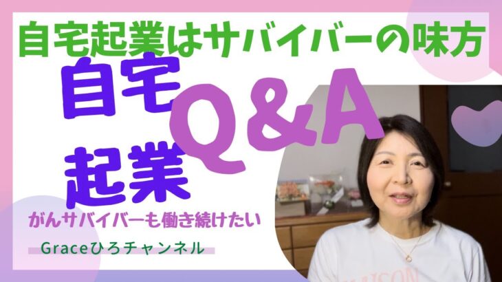 【余命1ヶ月から7年生存中】自宅起業Q & A  がんサバイバーでも働き続けたい！自宅起業はサバイバーの味方　サバイバーこそ場所もお金も自由な療養生活を♪