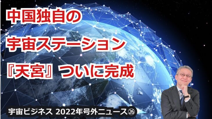 【宇宙ビジネス超入門～ 2022年号外ニュース㉖～】中国独自の宇宙ステーション『天宮』ついに完成！