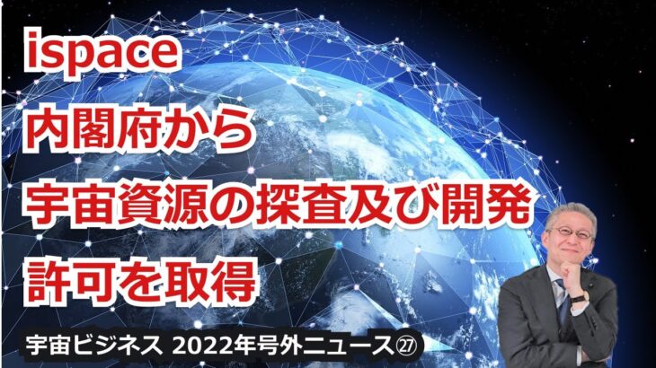 【宇宙ビジネス超入門～2022年号外ニュース㉗～】ispace、内閣府から宇宙資源の探査及び開発の許可を取得！