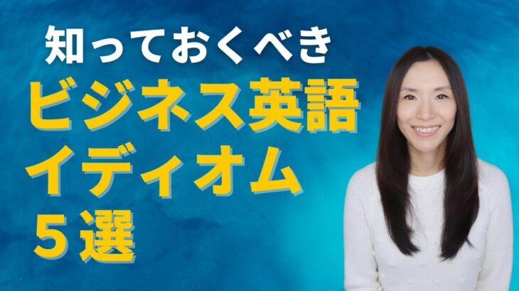 超重要ビジネス英語イディオム5選！ビジネスで出現頻度の高い今すぐ知っておくべき英語表現