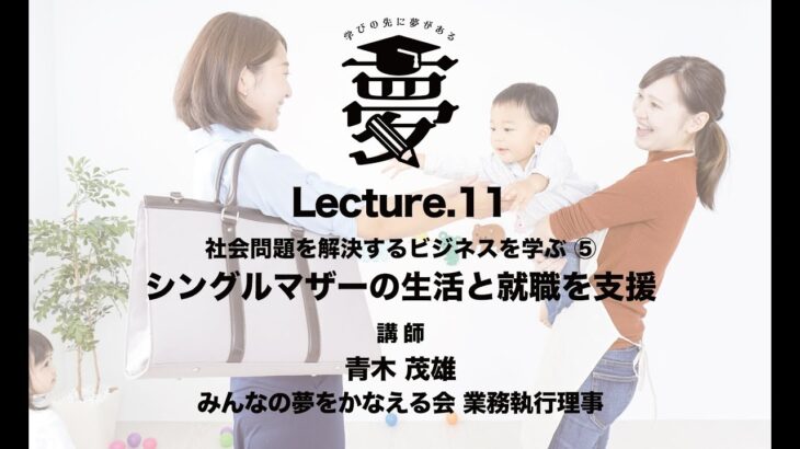 SBLP3_Lecture.11 社会問題を解決するビジネスを学ぶ⑤ シングルマザーの生活と就職を支援【ソーシャルビジネス学習プログラム３】