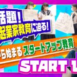 【START UP‼】＃９後編　目指せミライの起業家～子供の起業家教育～