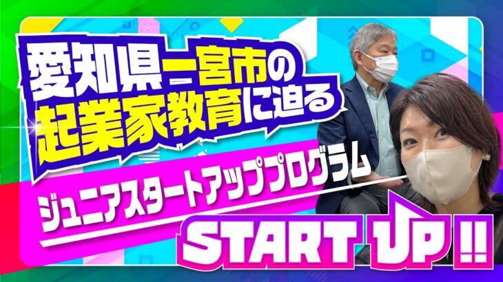 【START UP‼】愛知県一宮市の起業家教育に迫る～ジュニアスタートアッププログラム～