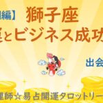 しし座さん【タロット☆仕事特別編】金運とビジネス成功運！出会いがあります！