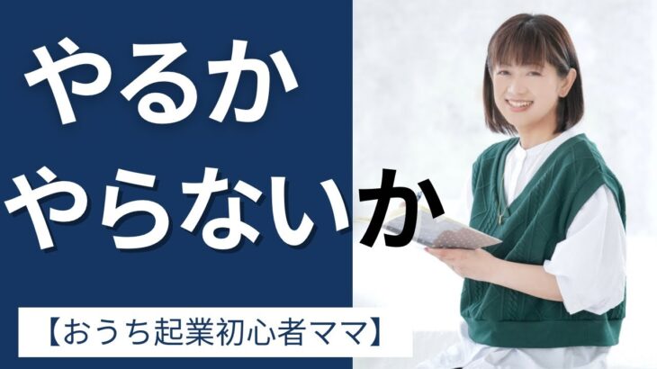 【おうち起業初心者ママ】やるかやらないか