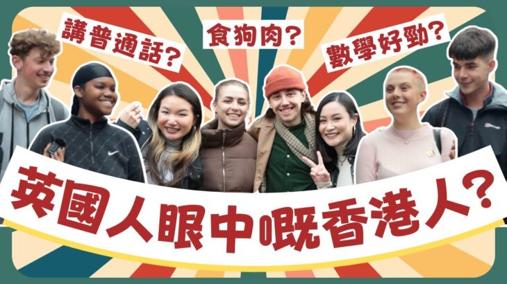 【英國街頭訪問】英國人眼中嘅香港人係點？食狗肉？講普通話？數學好叻？