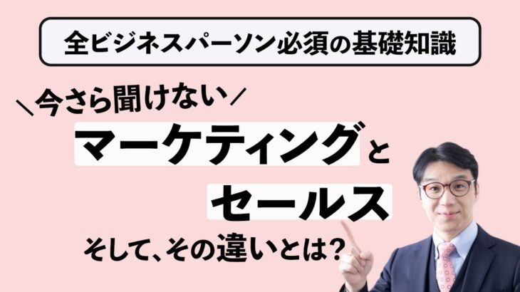 【10分で分かるビジネスの基本】マーケティングとセールス、その違いとは？