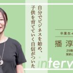 【卒業生インタビュー 20 播 淳子 さん】自分でビジネスを始め、子供を育てていく自信がついた