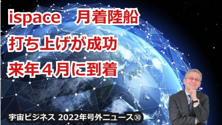 【宇宙ビジネス超入門～2022年号外ニュース㉚～】ispace、月着陸船の打ち上げが成功し来年4月に到着！