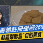 【今日精華搶先看】食藥署輸註冊僅過25% 疑鳳梨酥當「包餡麵食」壞事?