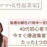 【ママ・女性起業家】40代初心者が今からできる！爆速集客する為のたった１つの事