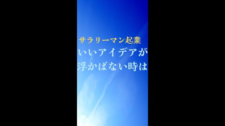 【40代 サラリーマン 起業】いいアイデアが浮かばない時は！？