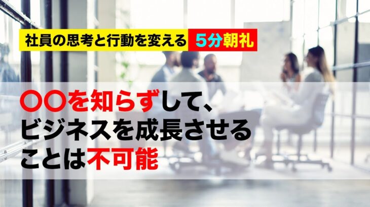 【5分朝礼】○○を知らずして、ビジネスを成長させることは不可能｜ビジネスの骨格とは？