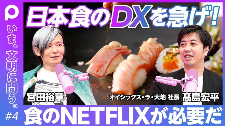 【日本食DXには食のNETFLIXが必要だ】日本食はスピリチュアル過ぎる／地中海食の方が体に良いのか／データを活用した第一次産業改革／文化的な価値と経済的な価値の不一致【オイシックス髙島社長】