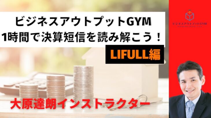 【ビジネスアウトプットGYM】財務会計・財務情報を読み解く～1時間でみんなで決算短信を読み解こう！LIFULL編～大原達朗インストラクター