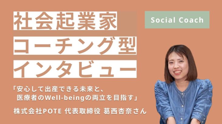 【社会起業家コーチング型インタビュー】「安心して出産できる未来を守るために、医療者の働き方」株式会社POTE 葛西杏奈【Social Coach】