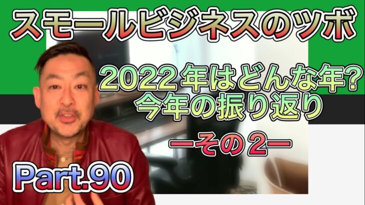 スモールビジネスのツボ Part.90 / 2022年はどんな年? 今年の振り返り ーその2ー